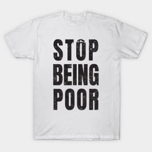 Stop Being Poor T-Shirt